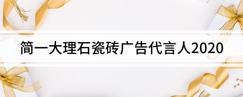 简一大理石瓷砖广告代言人2020(图1)
